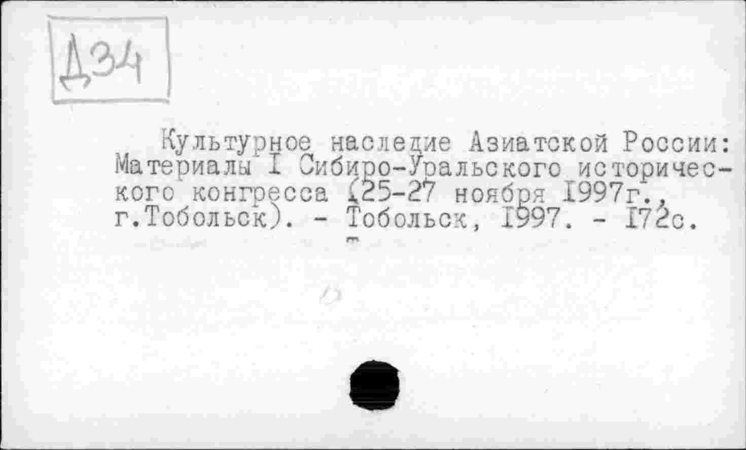 ﻿Культурное наследие Азиатской России Материалы’I Оибиро-Уоальского историчес кого конгресса 125-2? ноября 1997г., г.Тобольск). - Тобольск, 1997. - 172с.